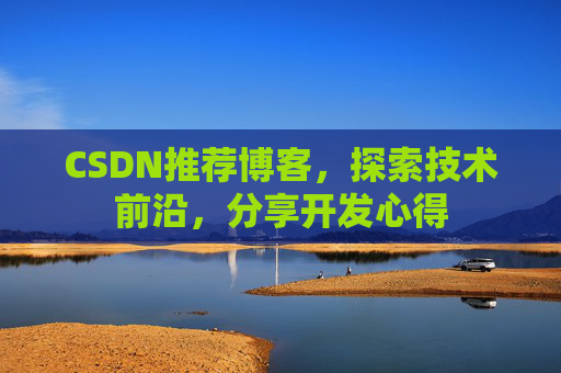 CSDN推荐博客，探索技术前沿，分享开发心得